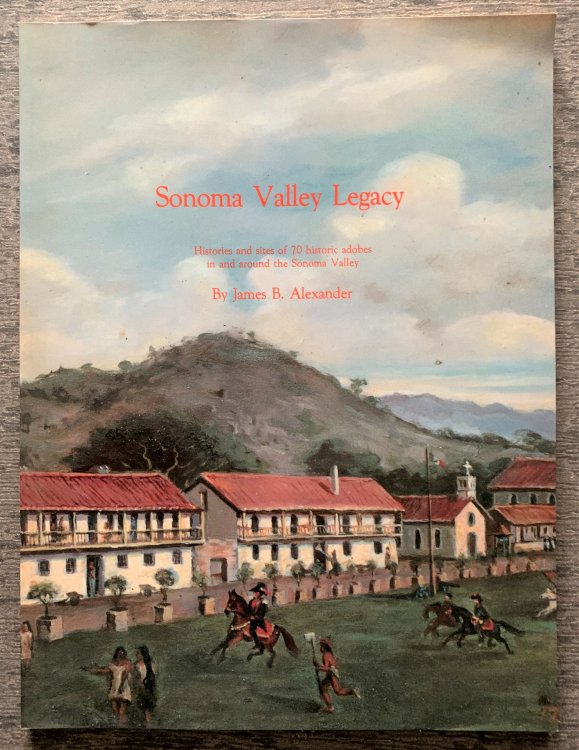Sonoma Valley Legacy. Histories and sites of 70 historic adobes in and around the Sonoma Valley. [Inscribed by the author].