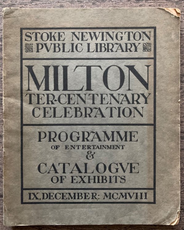 Metropolitan Borough of Stoke Newington, Public Library. Milton Tercentenary; Catalogue of Exhibits and Programme of Entertainment, December 9th, 1908.