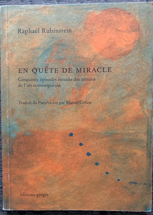 En Quete De Miracle. Cinquante pisodes extraits des annales de l'art contemporain. Traduit de l'amricain par Marcel Cohen. [inscribed by Rubinstein]