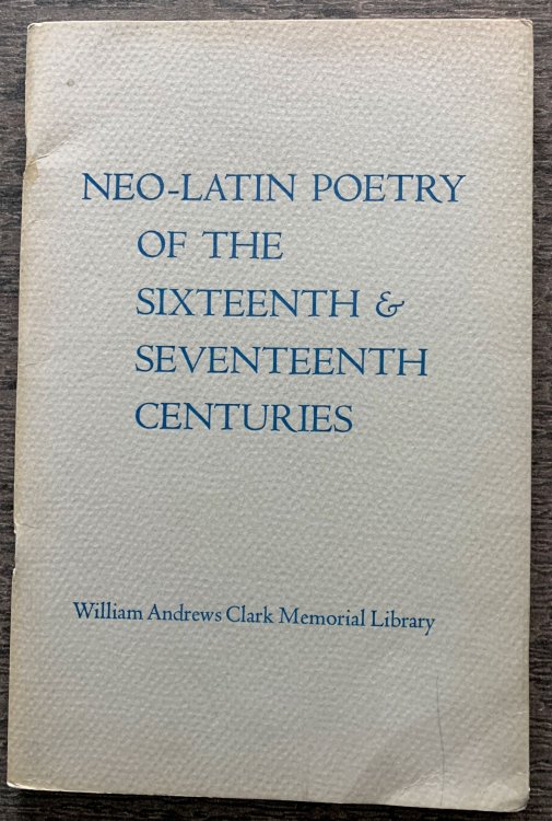 Neo-Latin Poetry of the Sixteenth and Seventeenth Centuries: Papers by James E. Phillips, Don Cameron Allen presented at a Seminar held on October 17, 1964 at the Clark Library.