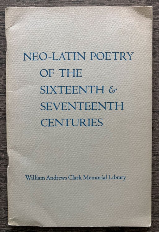 Neo-Latin Poetry of the Sixteenth and Seventeenth Centuries: Papers by James E. Phillips, Don Cameron Allen presented at a Seminar held on October 17, 1964 at the Clark Library.