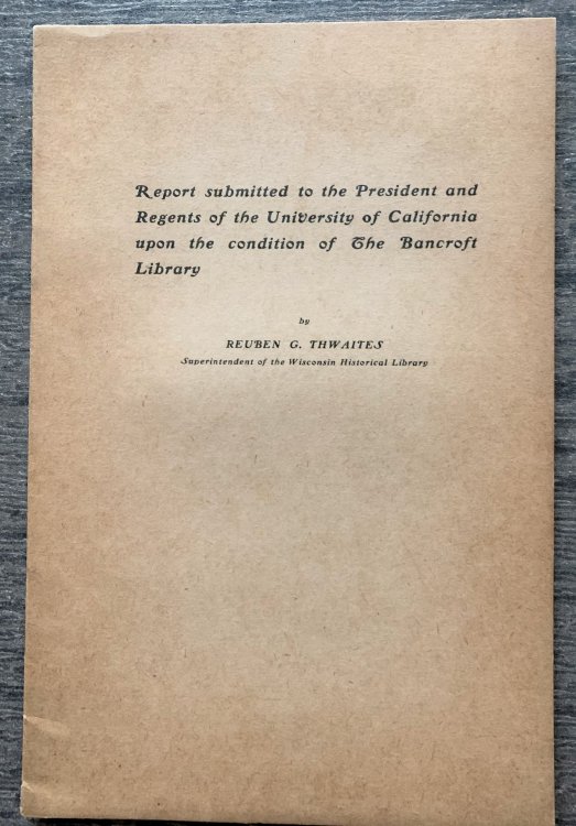 The Bancroft Library: A Report Submitted to the President and Regents of the University of California upon the Condition of The Bancroft Library.