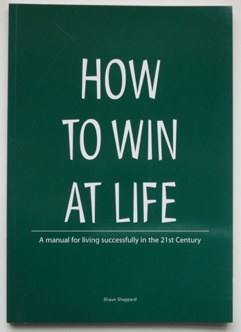 How to Win at Life. A manual for living successfully in the 21st Century and beyond.