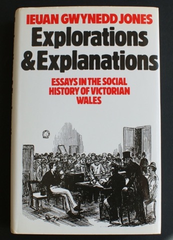 Explorations & Explanations. Essays in the social history of Victorian Wales