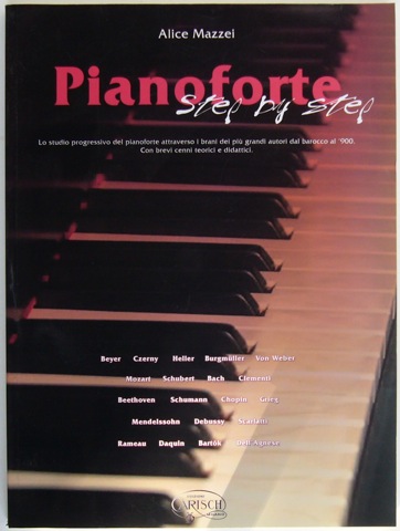 Pianoforte Step by Step. Lo studio progressivo del pianoforte attraverso I brani dei piu grandi autori dal barocco al '900. Con brevi cenni teotici e didattici.