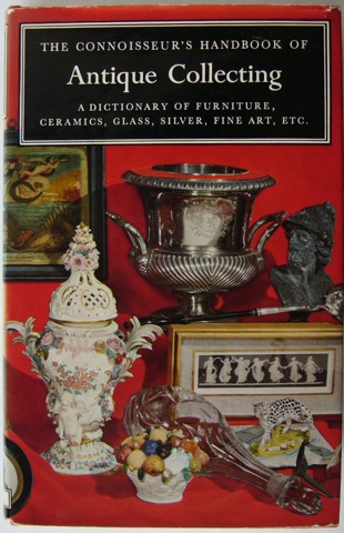 "The Connoisseur's Handbook of Antique Collecting: A Dictionary of Furniture, Siver, Ceramics, Glass , Fine Art, etc."