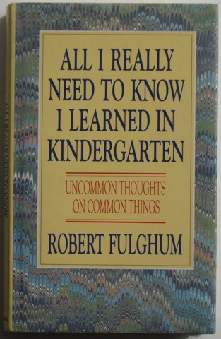 "All I Really Need To Know I Learned In Kindergarten: Uncommon Thoughts on Common Things,"