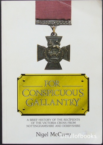 For Conspicuous Gallantry: A brief history of the recipients of the Victoria Cross from Nottinghamshire and Derbyshire