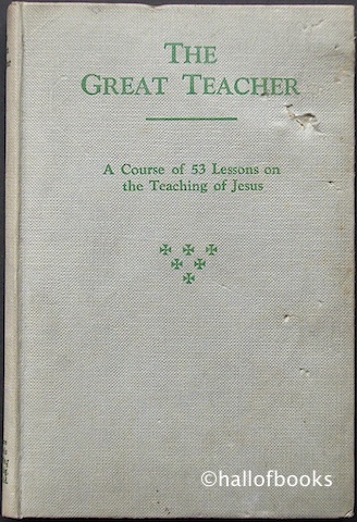 The Great Teacher: A Course Of 53 Lessons On The Teaching Of Jesus