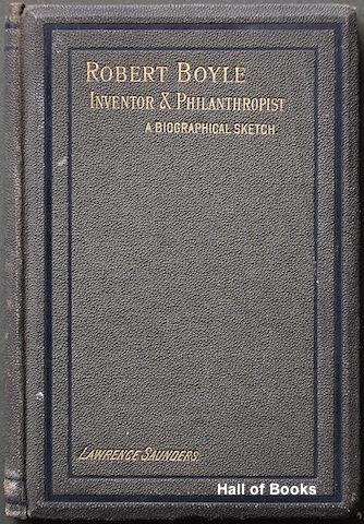 "Robert Boyle, Inventor and Philanthropist. A Biographical Sketch"