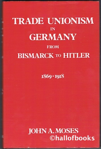 Trade Unionism In Germany From Bismark To Hitler 1869-1933. Volume One 1869-1918