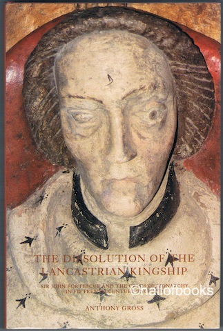 The Dissolution Of The Lancastrian Kingship: Sir John Fortescue And The Crisis Of Monarchy In Fifteenth-Century England