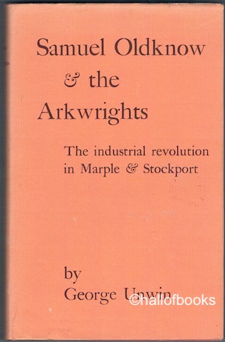 Samuel Oldknow And The Arkwrights: The Industrial Revolution at Stockport and Marple
