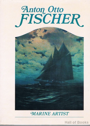 Anton Otto Fischer: Marine Artist. His Life And Work