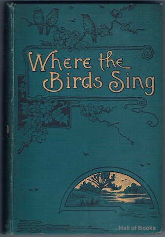 Where The Birds Sing: A Selection Of Rustic Sketches And Idylls Of Common Life