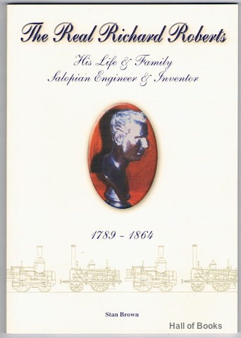 "The Real Richard Roberts:His Life And Family, Salopian Engineer, International Engineer 1789-1864"