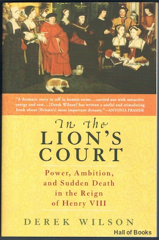 In The Lion's Court: Power< Ambition And Sudden Death In The Reign Of Henry VIII
