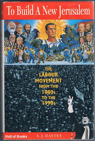 To Build A New Jerusalem: The British Labour Movement From The 1880s To The 1990s