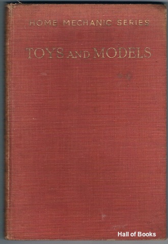 "Toys And Models: Dealing With The Construction Of A Wide Variety Of Toys And Models, Both For Indoor And Outdoor Amusement. (Home Mechanic Series)"