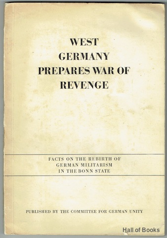 West Germany Prepares War Of Revenge: Facts On The Rebirth Of German Militarism In The Bonn State
