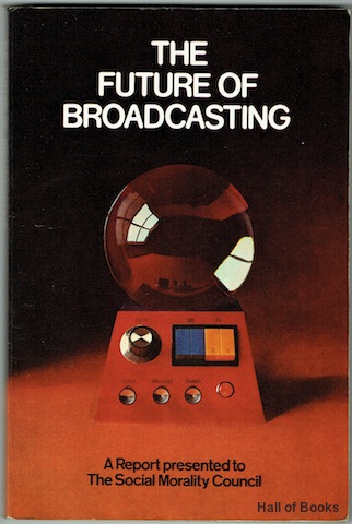The Future Of Broadcasting: A Report Presented To The Social Morality Council