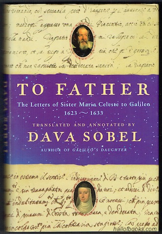 To Father: The Letters Of Sister Maria Celeste To Galileo 1623-1633