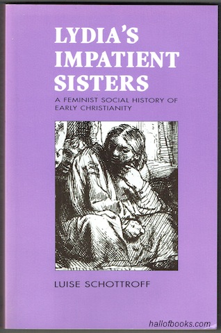 Lydia's Impatient Sisters: A Feminist Social History Of Early Christianity