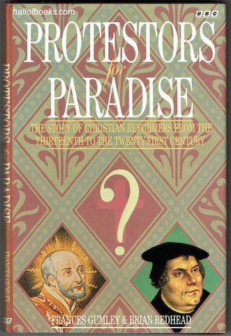 Protestors For Paradise: The Story Of Christian Reformers From The Thirteenth To The Twenty-First Century