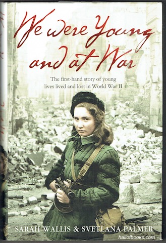 We Were Young And At War: The First Hand Story Of Young Lives Lived And Lost In World War II