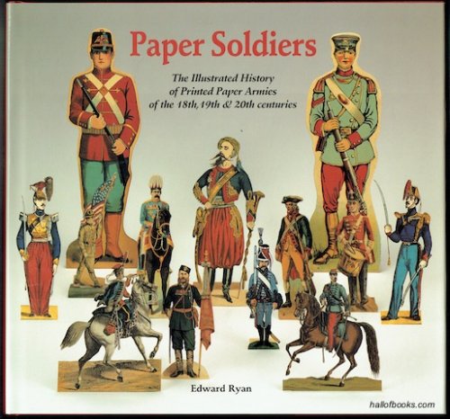 Paper Soldiers: The Illustrated History of Printed Paper Armies of the 18th, 19th & 20th centuries (Signed, Limited Edition)