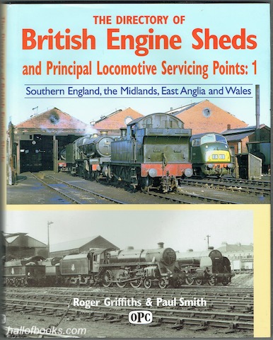 The Directory Of British Engine Sheds And Principle Locomotive Servicing Points: 1. Southern England, The Midlands, East Anglia And Wales