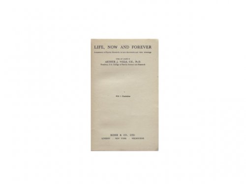 Life, Now And Forever: A Summary Of Psychic Research, Its New Discoveries And Their Meanings