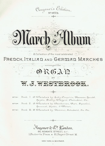 March Album: A Collection Of The Most Celebrated French, Italian And German Marches Arranged For The Organ By W. J. Westerbrook. Augener's Edition No. 8772, Books A, B & C