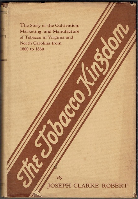 The Tobacco Kingdom: Plantation, Market, and Factory in Virginia and North Carolina, 1800-1860