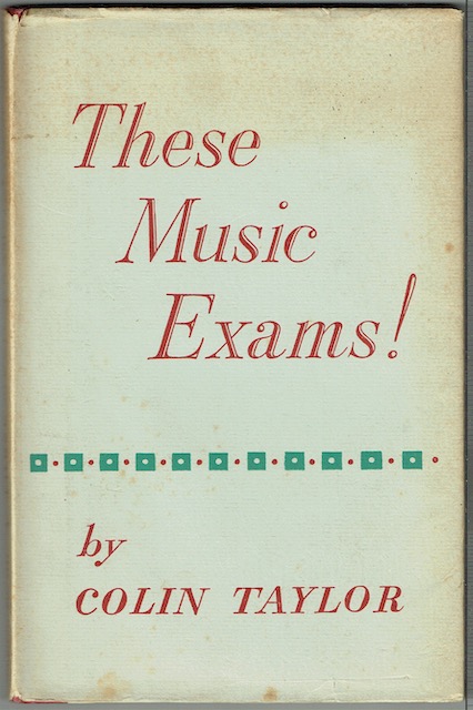 These Music Exams! A General Survey For Teachers, Parents, Candidates And Other Students.