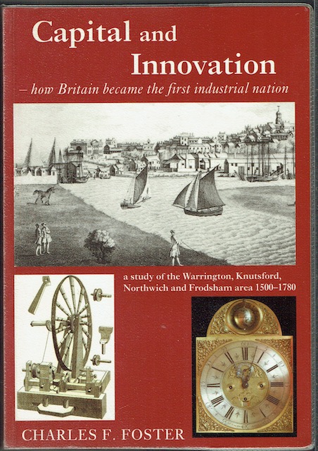 Capital And Innovation: How Britain Became The First Industrial Nation. A Study Of The Warrington, Knutsford, Norwich And Frodsham Area 1500-1780