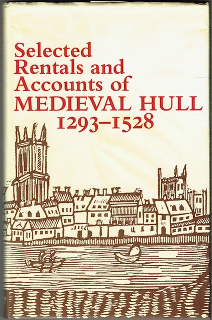 Selected Rentals And Accounts Of Medieval Hull 1293-1528