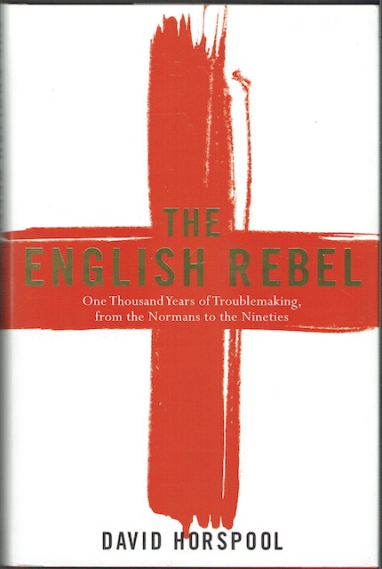 The English Rebel: One Thousand Years Of Troublemaking, From The Normans To The Nineties
