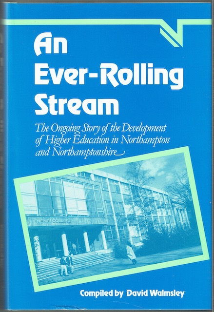 An Ever-Rolling Stream: The Ongoing Story Of The Development Of Higher Education In Northampton And Northamptonshire