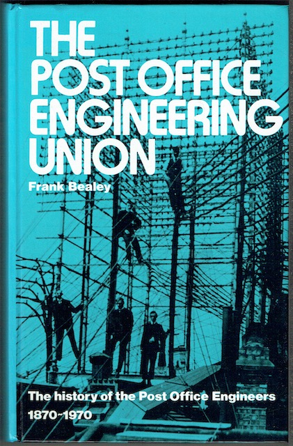 The Post Office Engineering Union: The History Of The Post Office Engineers 1870-1970