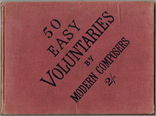 Fifty Easy Voluntaries Comprising Fifty New Compositions By English Composers, Composed Expressly For This Work, And Suitable For Either The Organ Or Harmonium