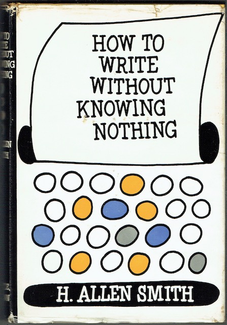 How To Write Without Knowing Nothing: A Book Largely Concerned With The Use and Misuse Of Language At Home And Abroad