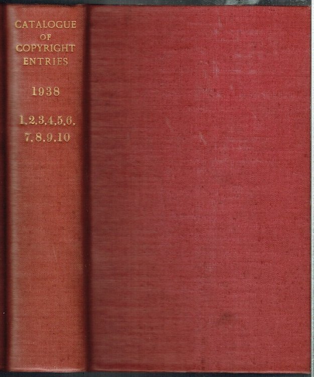 Catalogue Of Copyright Entries Part 3: Musical Compositions. 1938, Volume 33, Nos. 1, 2, 3, 4, 5, 6, 7, 8, 9, 10