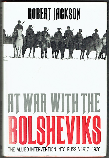 At War With The Bolsheviks: The Allied Intervention Into Russia 1917-1920