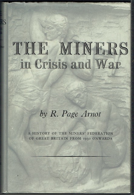 The Miners In Crisis And War: A History Of The Miner's Federation Of Great Britain (from 1930 onwards)