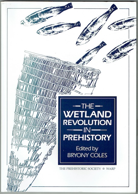 The Wetland Revolution In Prehistory: Proceeds of a Conference held by The Prehistoric Society and WARP at the University of Exeter, April 1991