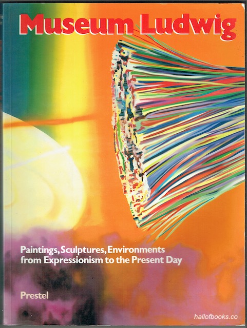 Museum Ludwig, Cologne: Paintings, Sculptures, Environments From Expressionism To The Present Day