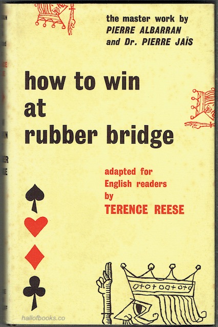 How To Win At Rubber Bridge: The Master Work By Pierre Albarran And Dr. Pierre Jais, Adapted for English Readers By Terence Reese