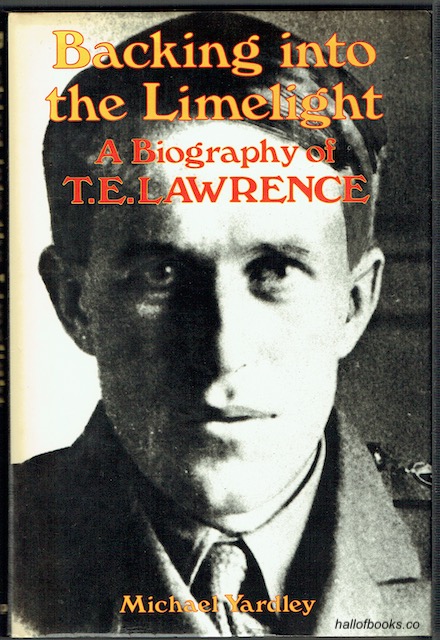 Backing Into The Limelight: A Biography Of T. E. Lawrence