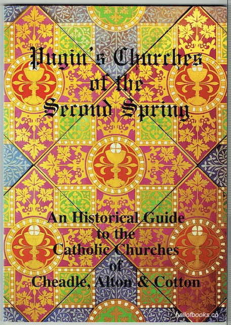 Pugin's Churches Of The Second Spring: A Historical Guide To The Catholic Churches Of Cheadle, Alton & Cotton